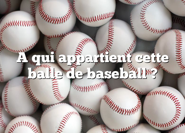 A qui appartient cette balle de baseball ?